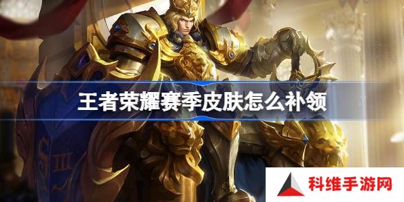 王者荣耀赛季皮肤怎么补领-王者荣耀赛季皮肤领取攻略
