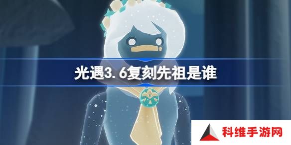 光遇3.20复刻先祖是谁-光遇3月20日肩背追光先祖复刻