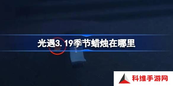 光遇3.19季节蜡烛在哪里-光遇3月19日季节蜡烛位置攻略