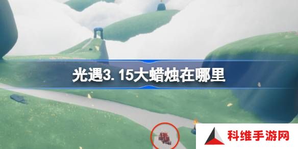 光遇3.18大蜡烛在哪里-光遇3月18日大蜡烛位置攻略