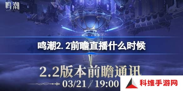 鸣潮2.2前瞻直播什么时候-鸣潮2.2版本前瞻直播时间
