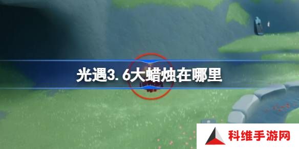 光遇3.6大蜡烛在哪里-光遇3月6日大蜡烛位置攻略