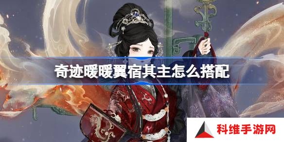 奇迹暖暖翼宿其主怎么搭配-奇迹暖暖翼火蛇搭配攻略