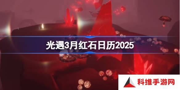 光遇3月红石碎片在哪里-光遇3月红石日历2025