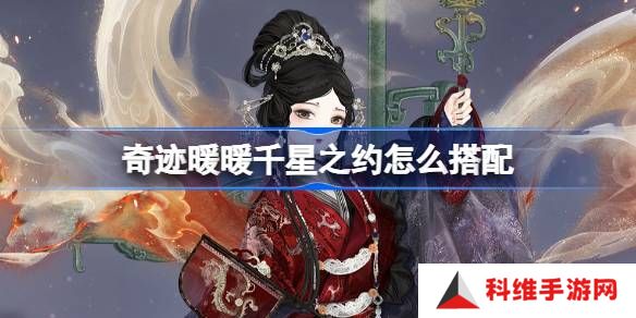 奇迹暖暖千星之约怎么搭配-奇迹暖暖翼火蛇搭配攻略