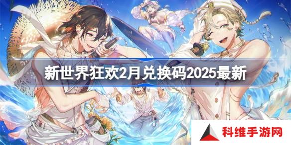 新世界狂欢2025兑换码有哪些-新世界狂欢2月兑换码2025最新