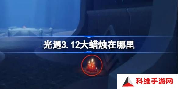 光遇3.12大蜡烛在哪里-光遇3月12日大蜡烛位置攻略