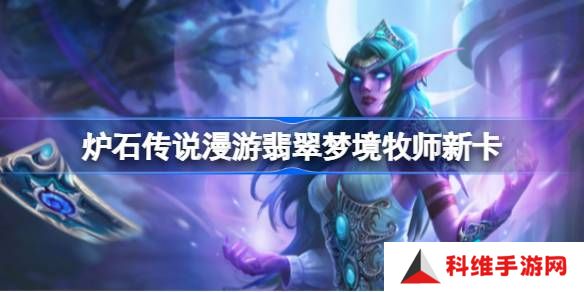 炉石传说漫游翡翠梦境牧师新卡有哪些-炉石传说漫游翡翠梦境牧师新卡一览