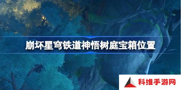 崩坏星穹铁道神悟树庭宝箱位置-崩铁神悟树庭宝箱位置在哪