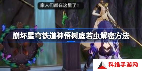 崩坏星穹铁道神悟树庭若虫怎么解谜-崩坏星穹铁道神悟树庭若虫解密方法