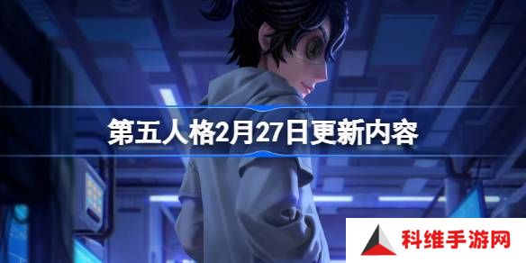 第五人格2月27日更新内容-第五人格2月27日更新内容介绍