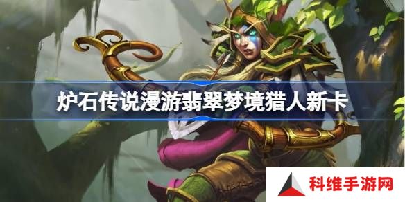 炉石传说漫游翡翠梦境猎人新卡有哪些-炉石传说漫游翡翠梦境猎人新卡一览