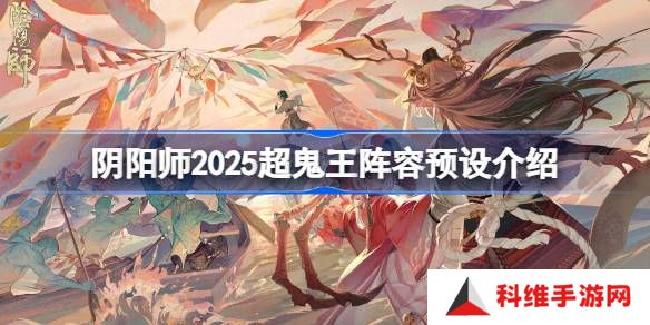阴阳师2025超鬼王阵容预设介绍-阴阳师2025超鬼王阵容怎么设置