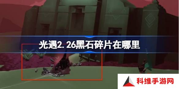 光遇2.26黑石碎片在哪里-光遇2月26日黑石碎片位置攻略
