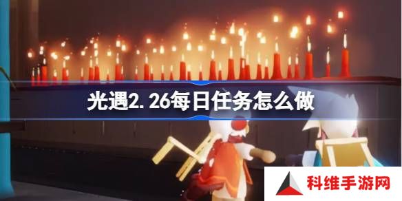 光遇2.26每日任务怎么做-光遇2月26日每日任务做法攻略