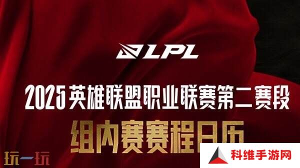 英雄联盟2025LPL第二赛段常规赛组内赛赛程公布！绝境淬炼新生！