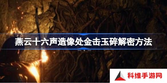 燕云十六声造像处金击玉碎解谜攻略 造像处金击玉碎任务如何解谜[多图]
