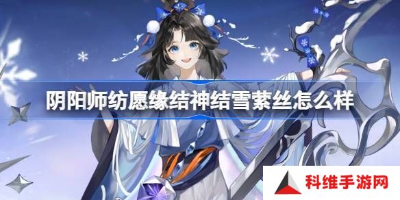 阴阳师纺愿缘结神结雪萦丝新皮肤怎么样 纺愿缘结神结雪萦丝皮肤介绍[多图]图片1