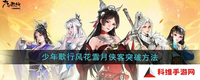 少年歌行风花雪月侠客突破方法 风花雪月侠客怎么样[多图]图片1