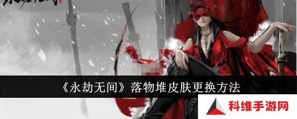 永劫无间手游落物堆皮肤怎么更换？落物堆皮肤更换方法一览[多图]图片1